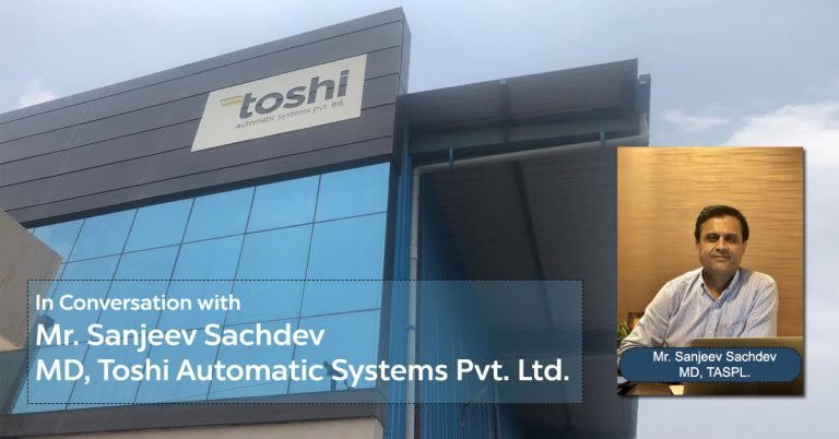In Conversation with Mr. Sanjeev Sachdev, MD, Toshi Automatic Systems Pvt. Ltd.