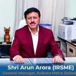 Shri Arun Arora, IRSME, GM, Kolkata Metro
