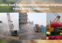 Delhi Metro employs mist spray technology to tackle dust pollution during Patna Metro construction Innovative Dust Suppression Technology Employed for Patna Metro Construction