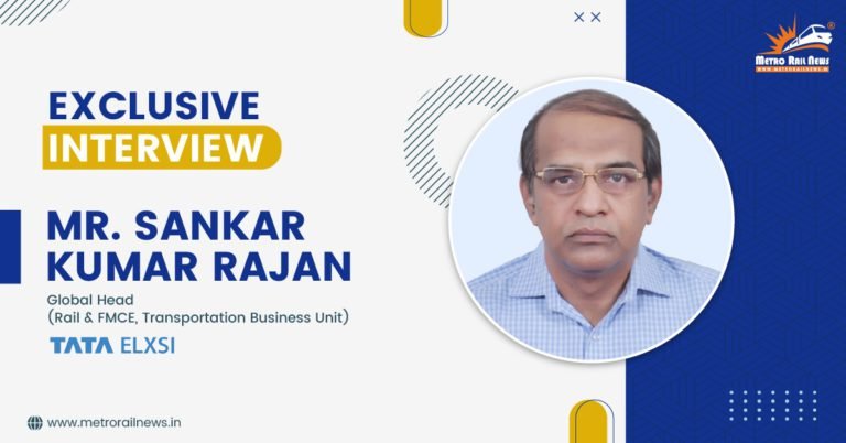 Exclusive Interview with Mr. Sankar Kumar Rajan – Global Head (Rail and FMCE, Transportation Business Unit), Tata Elxsi