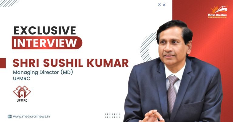 Exclusive Interview with Shri Sushil Kumar, Managing Director, UPMRC