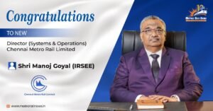 Chennai Metro Rail Limited Appoints Shri Manoj Goyal as Director (Systems & Operations)