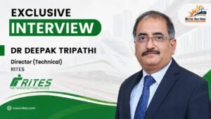 Dr. Deepak Tripathi on RITES’ Evolving Role in India’s Metro Rail Growth and Global Markets  